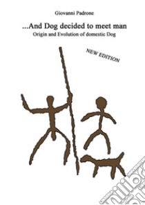 And dog decided to meet man. Origin and evolution of domestic dog. Nuova ediz. libro di Padrone Giovanni