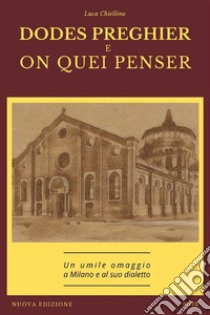 Dodes preghier e on quei penser. Un umile omaggio a Milano e al suo dialetto. Nuova ediz. libro di Chiellino Luca