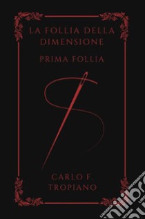 La follia della dimensione. Prima follia libro di Tropiano Carlo F.