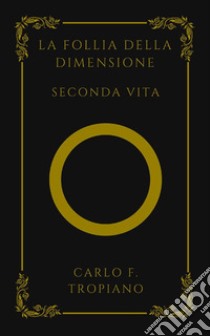 La follia della dimensione. Seconda vita libro di Tropiano Carlo F.