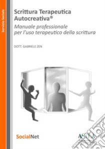 Scrittura Terapeutica Autocreativa®. Manuale professionale per l'uso terapeutico della scrittura. Nuova ediz. libro di Zen Gabriele