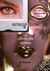 Introspezioni. La ricerca di sé ed il sesso libro di D'Andrè Onì