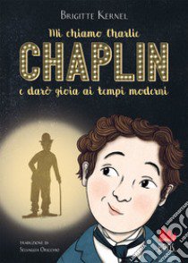 Mi chiamo Charlie Chaplin e darò gioia ai tempi moderni libro di Kernel Brigitte