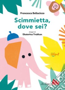 Scimmietta, dove sei? Ediz. a colori libro di Bellacicco Francesca