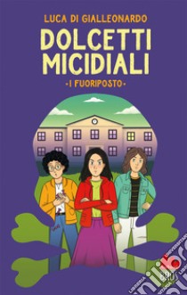 Dolcetti micidiali. I fuoriposto libro di Di Gialleonardo Luca