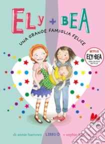 Una grande famiglia felice. Ely + Bea. Nuova ediz.. Vol. 11 libro di Barrows Annie; Blackall Sophie