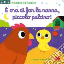 È ora di far la nanna, piccolo pulcino. Scorri le storie. Ediz. a colori libro di Choux Nathalie