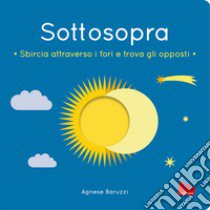 Sottosopra. Sbircia attraverso i fori e trova gli opposti. Ediz. a colori libro di Baruzzi Agnese