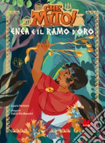 Enea e il ramo d'oro. Che mito! Ediz. a colori libro di Ventura Laura