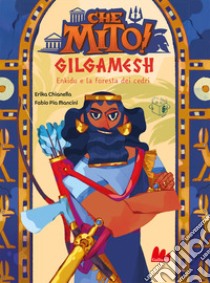 Gilgamesh. Che mito! Ediz. a colori libro di Chianella Erika