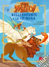 Bellerofonte e la Chimera. Che mito! Ediz. a colori libro di Floridi Lucia