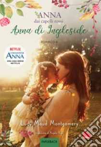 Anna di Ingleside. Anna dai capelli rossi. Paperback. Vol. 6 libro di Montgomery Lucy Maud