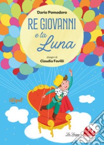 Re Giovanni e la luna. Ediz. a colori libro di Pomodoro Dario