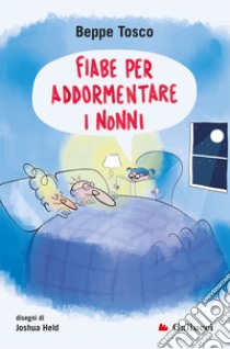 Fiabe per addormentare i nonni. Ediz. illustrata libro di Tosco Beppe