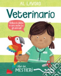 Al lavoro. Veterinario. I libri dei mestieri. Ediz. a colori libro di Green Dan