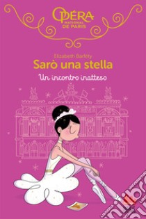 Un incontro inatteso. Sarò una stella. Vol. 16 libro di Barféty Elizabeth