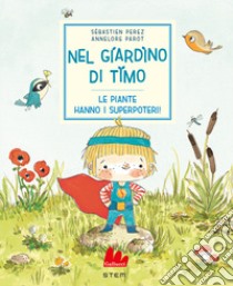 Nel giardino di timo. Le piante hanno i superpoteri! Ediz. a colori libro di Perez Sébastien