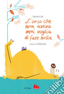 L'orso che non aveva mai voglia di fare nulla. Ediz. a colori libro di Calì Davide