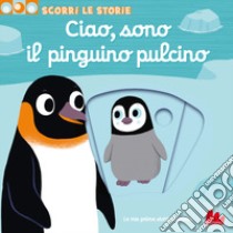 Ciao, sono il pinguino pulcino. Scorri le storie. Ediz. a colori libro di Choux Nathalie