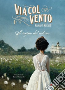 Via col vento. Nuova ediz.. Vol. 1: Il regno del cotone libro di Mitchell Margaret