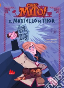 Il martello di Thor. Che mito! Ediz. a colori libro di Ventura Laura