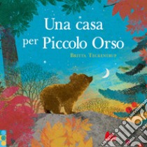 Una casa per piccolo orso. Ediz. a colori libro di Teckentrup Britta