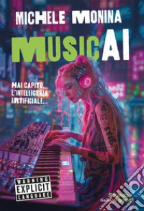 Musicai. Hai capito, l'intelligenza artificiale... libro di Monina Michele