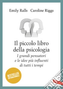 Il piccolo libro della psicologia. I grandi pensatori e le idee più influenti di tutti i tempi libro di Ralls Emily; Riggs Caroline