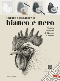 Imparo a disegnare in bianco e nero. Tutte le tecniche di disegno e pittura. Con video tutorial libro di Escandell Victor