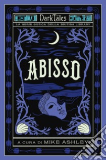 Abisso. Dark tales. La serie gotica della British Library libro di Ashley M. (cur.)