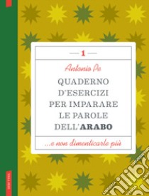 Quaderno d'esercizi per imparare le parole dell'arabo. Vol. 1 libro di Pe Antonio