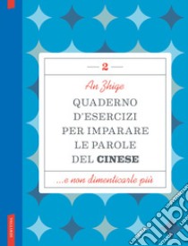 Quaderno d'esercizi per imparare le parole del cinese. Vol. 2 libro di An Zhige