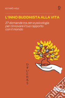 L'inno buddhista alla vita. 27 domande tra zen e psicologia per rinnovare il tuo rapporto con il mondo libro di Hisui Kotaro