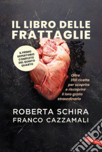 Il libro delle frattaglie. Oltre 350 ricette per scoprire e riscoprire il loro gusto straordinario libro di Schira Roberta; Cazzamali Franco