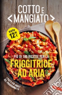 Cotto e mangiato. Più di 180 ricette per la friggitrice ad aria libro