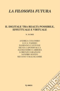 La filosofia futura (2022). Vol. 19: Il digitale tra realtà possibile, effettuale e virtuale libro di Colombo A. (cur.); Taddio L. (cur.)