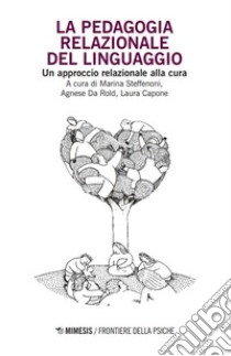 La pedagogia relazionale del linguaggio. Un approccio relazionale alla cura libro di Steffenoni M. (cur.); Da Rold A. (cur.); Capone L. (cur.)