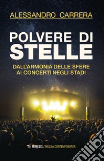 Polvere di stelle. Dall'armonia delle sfere ai concerti negli stadi libro di Carrera Alessandro