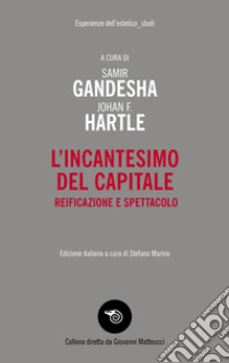 L'incantesimo del capitale. Reificazione e spettacolo libro di Gandesha S. (cur.); Hartle J. F. (cur.); Marino S. (cur.)