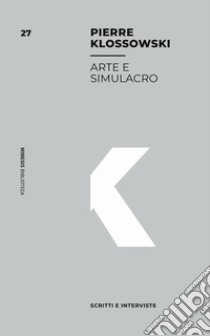 Arte e simulacro. Scritti e interviste libro di Klossowski Pierre; Marroni A. (cur.)