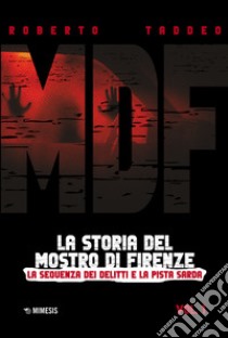 MDF. La storia del mostro di Firenze. Vol. 1: La sequenza dei delitti e la pista sarda libro di Taddeo Roberto