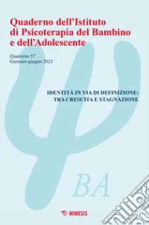 Quaderno dell'Istituto di psicoterapia del bambino e dell'adolescente. Vol. 57: Identità in via di definizione: tra crescita e stagnazione libro