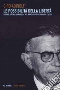 Le possibilità della libertà. Valore, storia e famiglia nel pensiero di Jean-Paul Sartre libro di Adinolfi Ciro