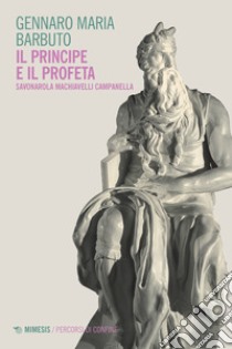 Il profeta e il principe. Savonarola Machiavelli Campanella libro di Barbuto Gennaro Maria