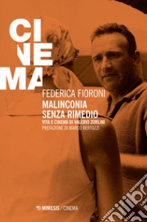 Malinconia senza rimedio. Vita e cinema di Valerio Zurlini libro di Fioroni Federica