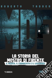 MDF. La storia del Mostro di Firenze. Vol. 3: Il medico, il farmacista e il legionario libro di Taddeo Roberto