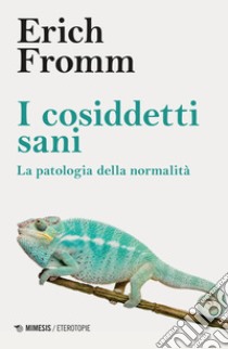 I cosiddetti sani. La patologia della normalità libro di Fromm Erich