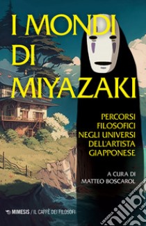 I mondi di Miyazaki. Percorsi filosofici negli universi dell'artista giapponese. Nuova ediz. libro di Boscarol M. (cur.)