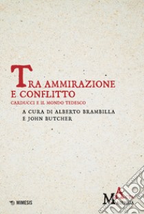 Tra ammirazione e conflitto. Carducci e il mondo tedesco libro di Brambilla A. (cur.); Butcher J. (cur.)