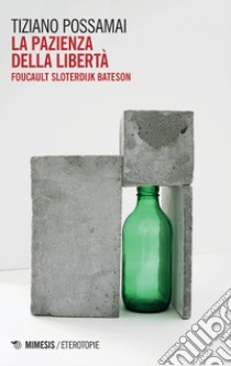 La pazienza della libertà. Foucault, Sloterdijk, Bateson libro di Possamai Tiziano